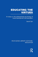 Educating the Virtues (Rle Edu K): An Essay on the Philosophical Psychology of Moral Development and Education