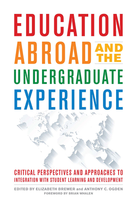 Education Abroad and the Undergraduate Experience: Critical Perspectives and Approaches to Integration with Student Learning and Development - Brewer, Elizabeth (Editor), and Ogden, Anthony C (Editor)