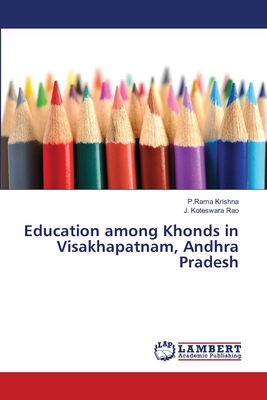 Education among Khonds in Visakhapatnam, Andhra Pradesh - Krishna, P Rama, and Koteswara Rao, J
