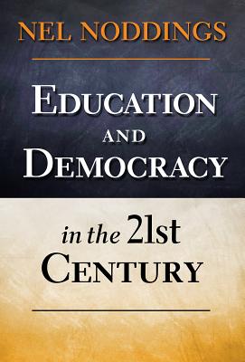 Education and Democracy in the 21st Century - Noddings, Nel