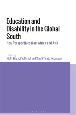 Education and Disability in the Global South: New Perspectives from Africa and Asia - Singal, Nidhi (Editor), and Lynch, Paul (Editor), and Johansson, Shruti Taneja (Editor)