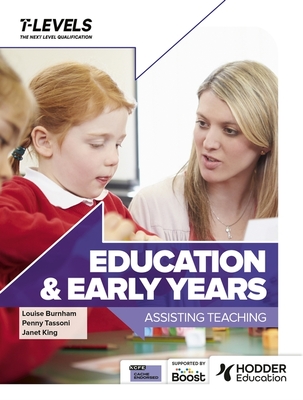 Education and Early Years T Level: Assisting Teaching - Tassoni, Penny, and Burnham, Louise, and King, Janet