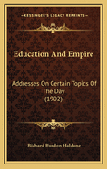 Education and Empire: Addresses on Certain Topics of the Day (1902)