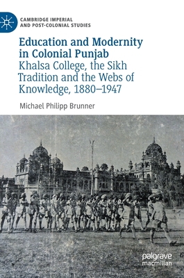 Education and Modernity in Colonial Punjab: Khalsa College, the Sikh Tradition and the Webs of Knowledge, 1880-1947 - Brunner, Michael Philipp