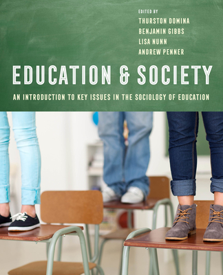 Education and Society: An Introduction to Key Issues in the Sociology of Education - Domina, Thurston, Dr. (Editor), and Gibbs, Benjamin G, Dr. (Editor), and Nunn, Lisa, Dr. (Editor)
