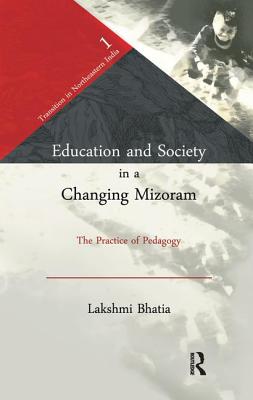 Education and Society in a Changing Mizoram: The Practice of Pedagogy - Bhatia, Lakshmi