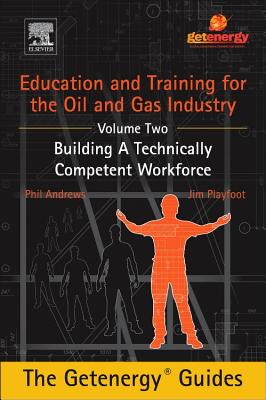 Education and Training for the Oil and Gas Industry: Building a Technically Competent Workforce - Andrews, Phil, and Playfoot, Jim