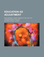 Education as Adjustment: Educational Theory Viewed in the Light of Contemporary Thought - O'Shea, Michael Vincent