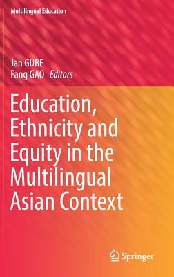 Education, Ethnicity and Equity in the Multilingual Asian Context - Gube, Jan (Editor), and Gao, Fang (Editor)