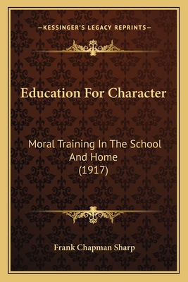 Education For Character: Moral Training In The School And Home (1917) - Sharp, Frank Chapman