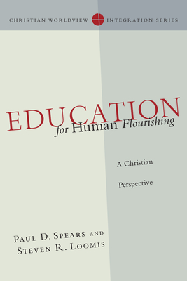 Education for Human Flourishing: A Christian Perspective - Spears, Paul D, and Loomis, Steven R