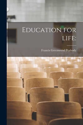 Education for Life - Peabody, Francis Greenwood 1847-1936