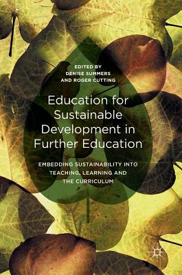 Education for Sustainable Development in Further Education: Embedding Sustainability Into Teaching, Learning and the Curriculum - Summers, Denise (Editor), and Cutting, Roger (Editor)