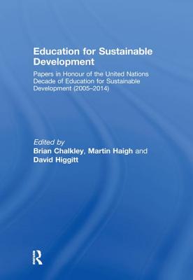 Education for Sustainable Development: Papers in Honour of the United Nations Decade of Education for Sustainable Development (2005-2014) - Chalkley, Brian (Editor), and Haigh, Martin (Editor), and Higgitt, David (Editor)