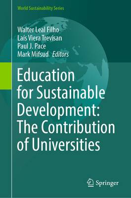 Education for Sustainable Development: The Contribution of Universities - Leal Filho, Walter (Editor), and Trevisan, Las Viera (Editor), and Pace, Paul J. (Editor)