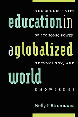 Education in a Globalized World: The Connectivity of Economic Power, Technology, and Knowledge - Stromquist, Nelly P