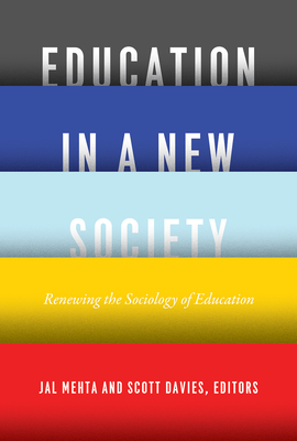 Education in a New Society: Renewing the Sociology of Education - Mehta, Jal (Editor), and Davies, Scott (Editor)