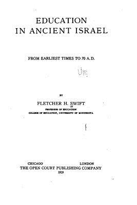 Education in Ancient Israel, From Earliest Times to 70 A.D. - Swift, Fletcher Harper