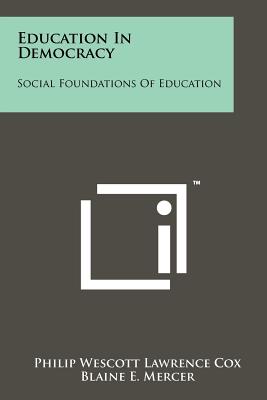Education in Democracy: Social Foundations of Education - Cox, Philip Wescott Lawrence, and Mercer, Blaine E