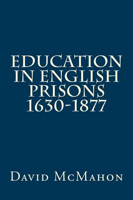 Education in English Prisons 1630-1877 - McMahon, David