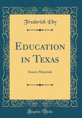 Education in Texas: Source Materials (Classic Reprint) - Eby, Frederick