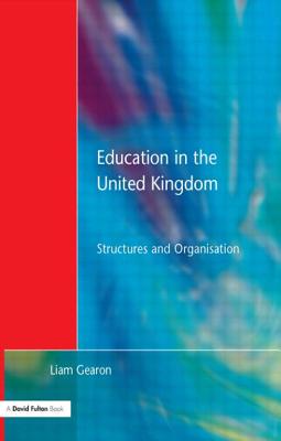 Education in the United Kingdom: Structures and Organisation - Gearon, Liam (Editor)