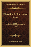 Education in the United States: A Series of Monographs (1900)