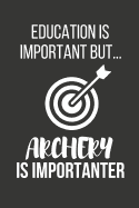 Education Is Important But... Archery Is Importanter: Funny Novelty Birthday Archery Gifts for Him, Her, Wife, Husband, Mom, Dad Small Lined Notebook / Journal to Write in (6" X 9")