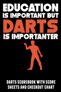 Education Is Important But Darts Is Importanter: Darts Scorebook with Score Sheets and Checkout Chart