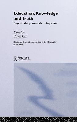 Education, Knowledge and Truth: Beyond the Postmodern Impasse - Carr, David (Editor)