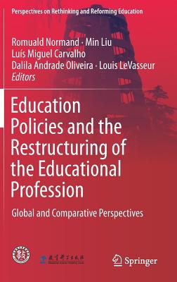 Education Policies and the Restructuring of the Educational Profession: Global and Comparative Perspectives - Normand, Romuald (Editor), and Liu, Min (Editor), and Carvalho, Lus Miguel (Editor)