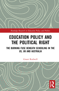 Education Policy and the Political Right: The Burning Fuse beneath Schooling in the US, UK and Australia