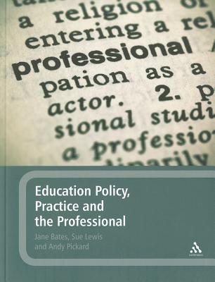 Education Policy, Practice and the Professional - Bates, Jane, Mphil, and Lewis, Sue, and Pickard, Andy