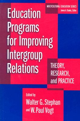 Education Programs for Improving Intergroup Relations: Theory, Research, and Practice - Stephan, Walter (Editor), and Vogt, W Paul (Editor), and Banks, James a (Editor)