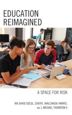 Education Reimagined: A Space for Risk - Socol, Ira David, and Harris, Cheryl Ann (Walchack), and Thornton, John Michael