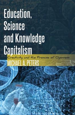 Education, Science and Knowledge Capitalism: Creativity and the Promise of Openness - Besley (Editor), and McCarthy, Cameron (Editor), and Peters, Michael Adrian