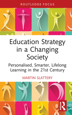 Education Strategy in a Changing Society: Personalised, Smarter, Lifelong Learning in the 21st Century - Slattery, Martin