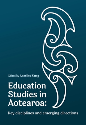 Education Studies in Aotearoa New Zealand: Key disciplines and emerging directions - Kamp, Annelies (Editor)