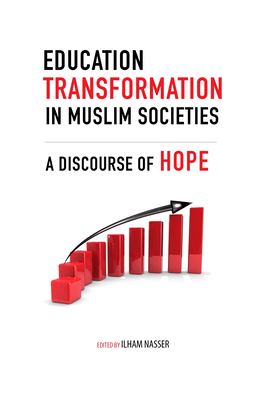 Education Transformation in Muslim Societies: A Discourse of Hope - Nasser, Ilham (Editor), and Davids, Nuraan (Contributions by), and Selcuk, Mualla (Contributions by)