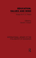 Education, Values and Mind (International Library of the Philosophy of Education Volume 6): Essays for R. S. Peters