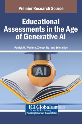 Educational Assessments in the Age of Generative AI - Wachira, Patrick W (Editor), and Liu, Xiongyi (Editor), and Koc, Selma (Editor)