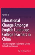 Educational Change Amongst English Language College Teachers in China: Transitioning from Teaching for General to Academic Purposes