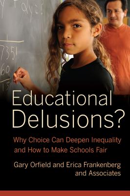 Educational Delusions?: Why Choice Can Deepen Inequality and How to Make Schools Fair - Orfield, Gary, and Frankenberg, Erica