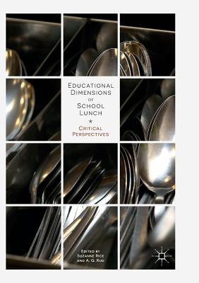 Educational Dimensions of School Lunch: Critical Perspectives - Rice, Suzanne, Professor (Editor), and Rud, A G (Editor)