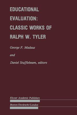 Educational Evaluation: Classic Works of Ralph W. Tyler - Madaus, George F (Editor), and Stufflebeam, D L (Editor)