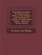 Educational Guidance; An Experimental Study in the Analysis and Prediction of Ability of High School Pupils