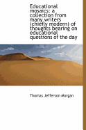 Educational Mosaics: A Collection from Many Writers (Chiefly Modern) of Thoughts Bearing on Educatio