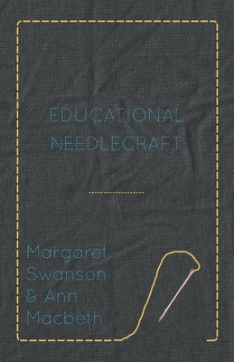 Educational Needlecraft - Swanson, Margaret, and Macbeth, Ann