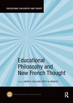 Educational Philosophy and New French Thought - Cole, David R (Editor), and Bradley, Joff P N (Editor)