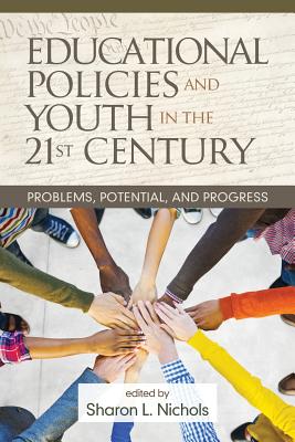Educational Policies and Youth in the 21st Century: Problems, Potential, and Progress - Nichols, Sharon L. (Editor)